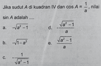 nilai Jika sudut A di kuadran IV dan cos A = a sin A adalah .... a. Ja²1 Va? - 1 d. a b. -V1-a? e. ſa² - 1 a C. 1 Ja? -1 