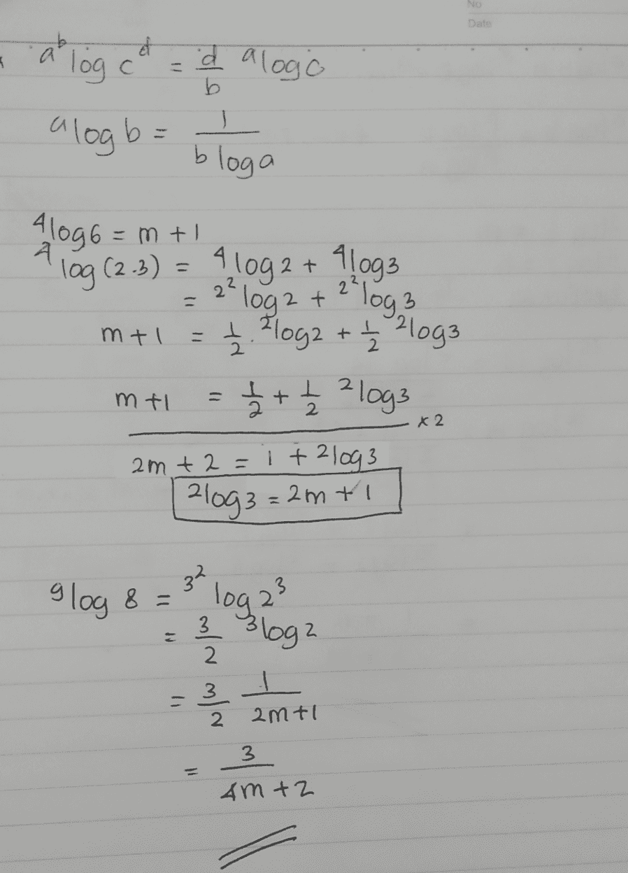 NO Date ef ď a logo a log c alog b = b J bloga A logo =mti A log (2.3) = 4 log2+ Alog3 2²log 2 + 2log 3 I. Zlog2 + + 2log3 = 1/2 + + - 2 log3 mtu - mti x2 2m +2 = 1 + 21093 1210g3=2m ti 3? 9 log 8 = log 2² 3 3 loge 3 2 3 / - 2 2mtl 3 4m +2 