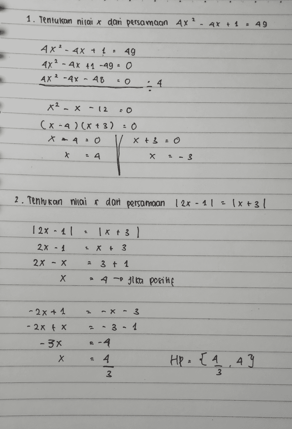 1. Tentukan nilai x dan persamaan Ax? - 4x + 1 49 AX² - 4x + 1 49 4x2 - 4x +1 -49 - 0 AX²-4X - 48 :4 x² - x - (2 (x-4)(x+3) = 0 x = 4:0 x + 3 = 24 x 3 2. Tenwran nilai r dan persamaan 12x - 11 (x+31 128-11 2 1x+ 31 2x - 1 Xt 3 2x - X 3 + 1 X Х 24 - jika positif -2x+1 2 ax 3 - 2x tx כך 3 1 - 3x 6-4 X Х 4 Hp: {4,47 3 