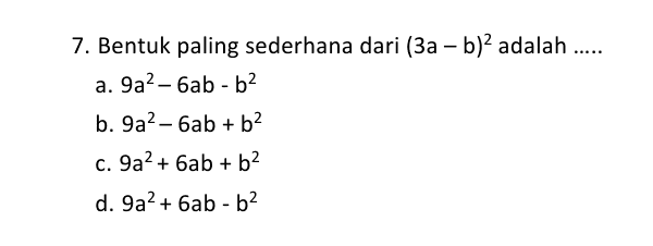 - 7. Bentuk paling sederhana dari (3a - b)2 adalah ..... a. 9a2-6ab-b2 b. 9a2-6ab + b2 c. 9a2 + ab + b2 d. 9a2 + 6ab-b2 