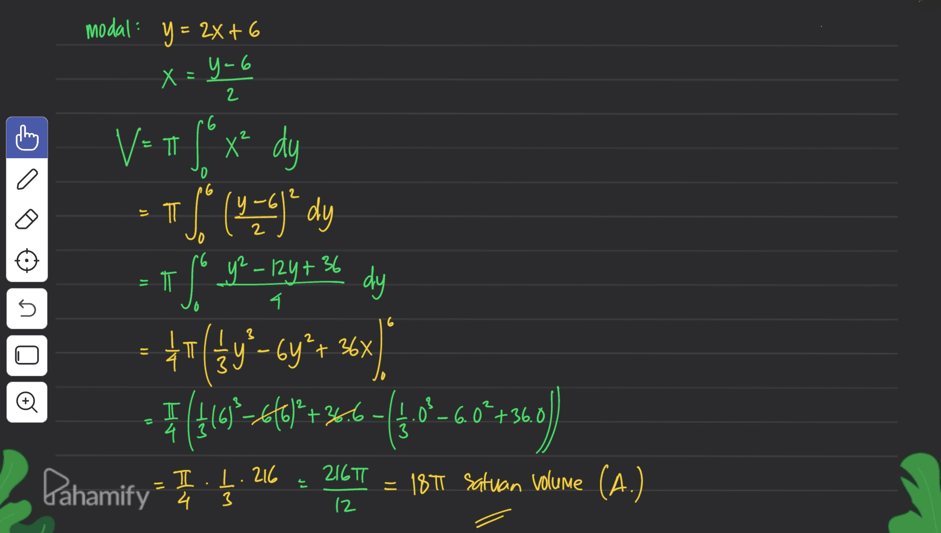 modal: y= 2x+6 E X=Y-6 2 6 2 TT o nG 2 26 T y²-12y+? 36 4. 5 V= ( x dy V TJ (4 - 6 Judy f dy **(*y*=6y*+ 3x) + I ( + 163-646)²+36.6 +( 1.03_6.0²+36.0 365) Pahamify I } = 18 T Satuan Volume (A.) 3 U U t 4 216T - I.1. 216 3 = 12 