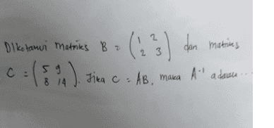 12 Di kotamui matriks B a (233) dan metines c: (3. A). Jika cI 59 5 8 14 Jika c = AB, maka Aadaan 
12 (33) ($) = ( ) Juka 2 10 26 dan x=(2 32 ) y, maka a 2 3 2 A Y 