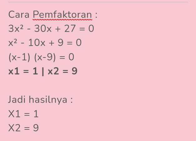 = Cara Pemfaktoran : 3x2 - 30x + 27 = 0 x2 - 10x + 9 = 0 = (x-1) (x-9) = 0 x1 = 1 | x2 = 9 = = Jadi hasilnya : X1 = 1 X2 = 9 = = 