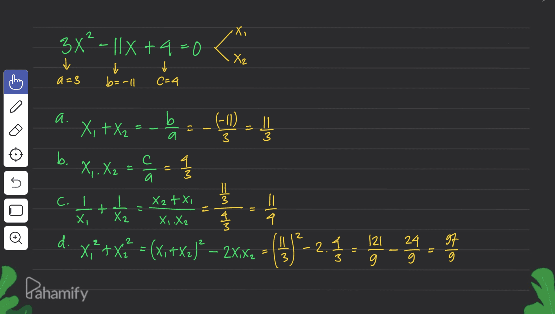 2 X, 34² - 11x +4=0 - +9 CM Х, ✓ b=-11 ✓ C=4 a=3 a. b -11) 11. 3 a 3 b. с X,.X2 3 a n 1 X, +x2 = -1 = -(O) = , +Х ! X= 8 - 1 “。 // d ) - X² xi+x= (x, +xz]€ – 2X1X2 ' -(1)-2,5121 34 - Pahamify X2+X C. X *+*- xotxo I X2 XI.X2 4 o 2 d 2 2 2 . 24 97 . 3 3 