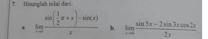 7. Hitunglah nilai dari: sin II + X - sin(x) 2. a. lim b. lim sin 5x - 2 sin 3.x cos 2x 2x X 
