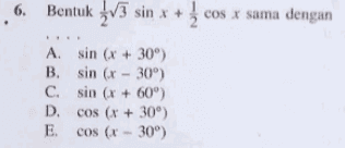 6. Bentuk 2/3 sin x + 2 cos x sama dengan A sin (x + 30°) B. sin(x - 30%) C. sin(x + 60°) D. cos (x + 30°) E cos (x - 30%) 