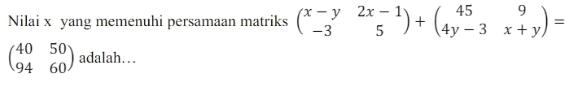 Nilai x yang memenuhi persamaan matriks (x-y 2x-1 -3 5 (49 50) adalah... 