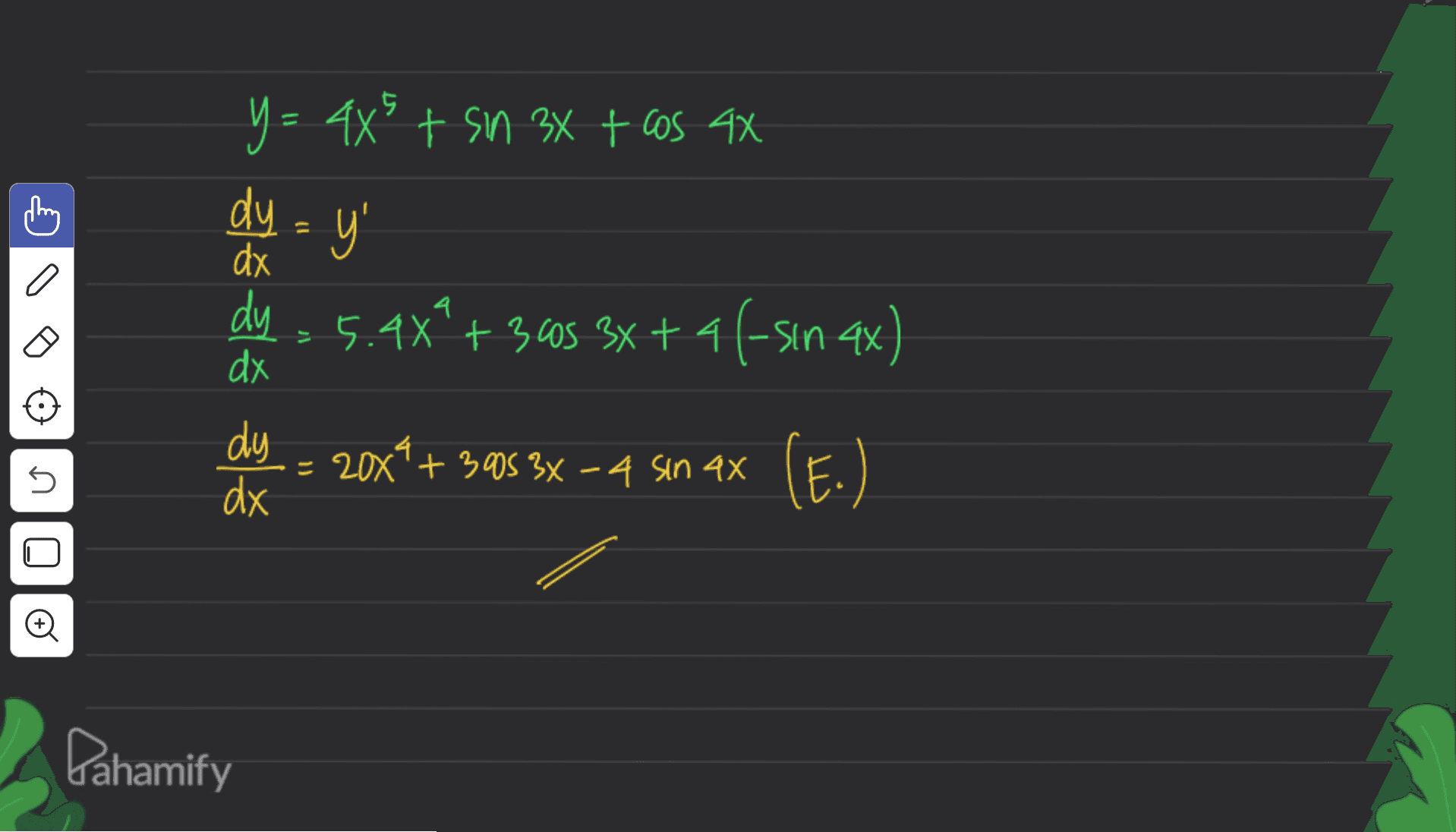 y = =+ SM x + 6S X dy = y' dx dy dx 4 也 从业从山从 5.4x +355 x + 4(Sin x) dy dx = 2x'+50 x一40 X 20x1 (E) E. 010 (4) Pahamify 