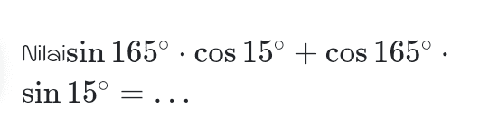 Nilaisin 165° · cos 15° + cos 165° . sin 15° = 
