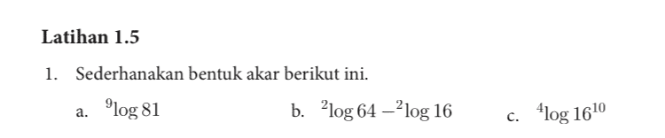 Latihan 1.5 1. Sederhanakan bentuk akar berikut ini. a. Plog 81 b. log 64 –2 log 16 c. 4log 1610 