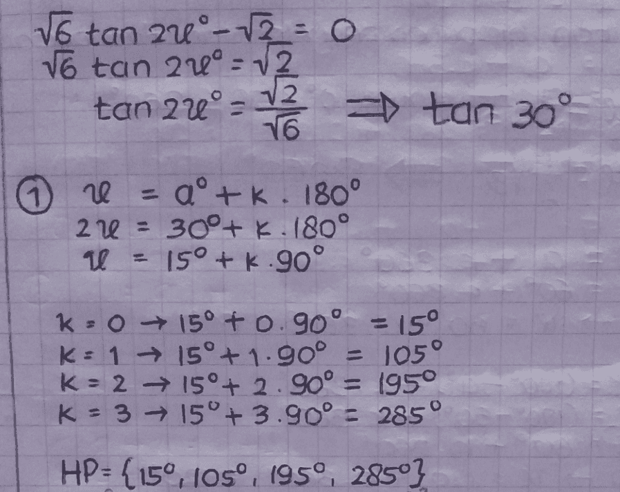 V6 tao 27-12 = 0 VG tan 22:12 tan 2u 12 = 16 oloh tan 30° u = aº + k. 180° 27 = 30° + 180° 1 = 15° + k.90 + ° KO → 15° F 0.90º = 15° K:1 +15° +1.90% = 105° K-2 150+ 2.90º = 1950 K = 3 + 150+ 3.90° - 2850 HP= {150, 105, 1950, 28503 