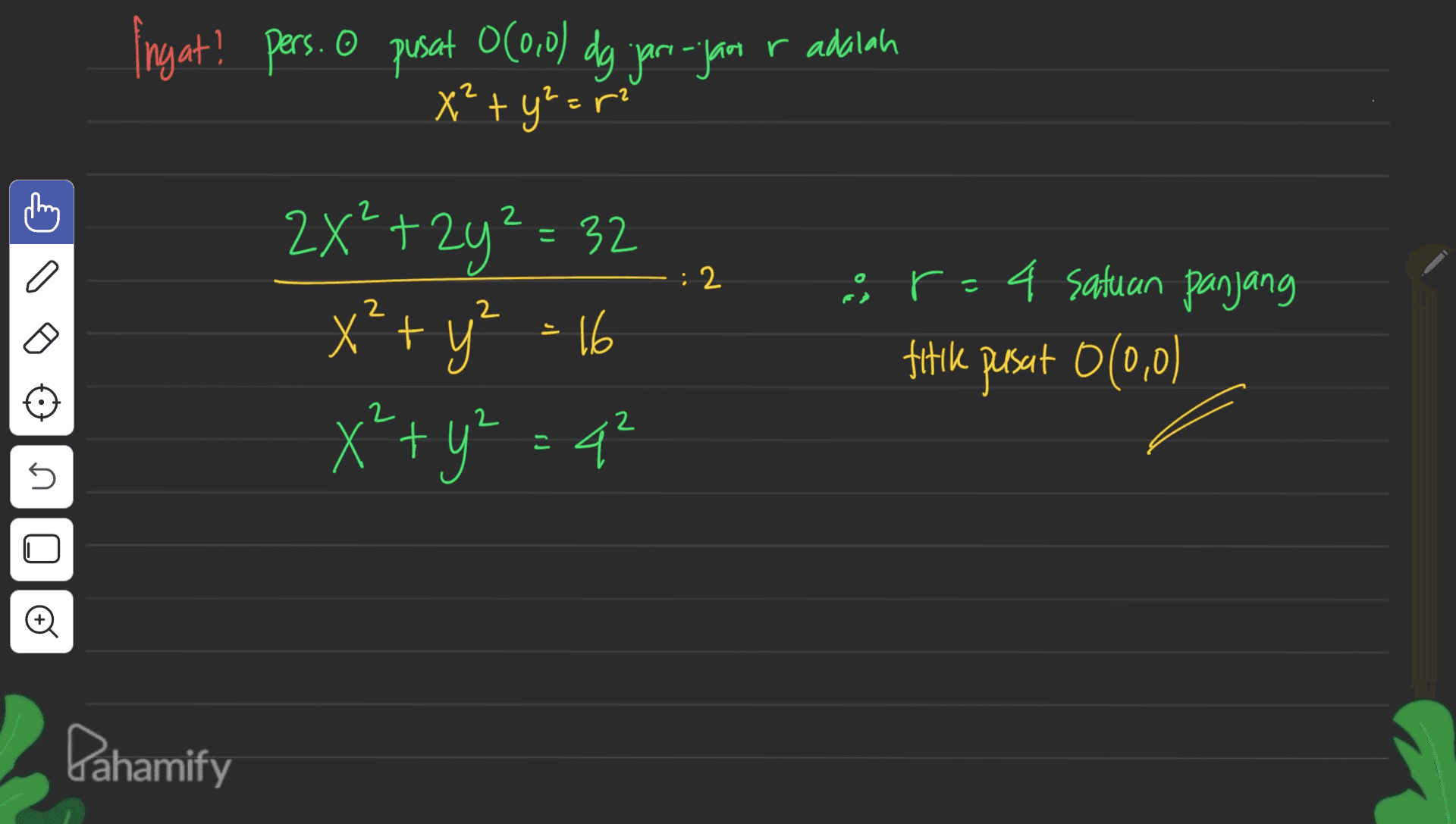 Ingat! pers. o pusat 0(0,0) dg jari-jam r adalah x² + y² = C a : 2 2X²+2y² = 32 x² + y² = 16 x² + y² = 4² or-4 satuan panjang titik pusat 0(0,0) 2 2 5 o Pahamify 