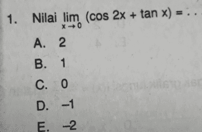 1. Nilai lim (cos 2x + tan x) = х =0 А. 2 В. 1 С. О D. 5 Е. -2 