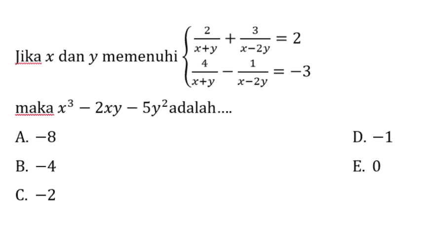 N 3 Jika x dan y memenuhi 3 + = 2 x+y x-2y 4 1 = -3 x+y x-2y 1 maka x3 – 2xy – 5yềadalah.... A. -8 D. -1 B. -4 E. O C. -2 