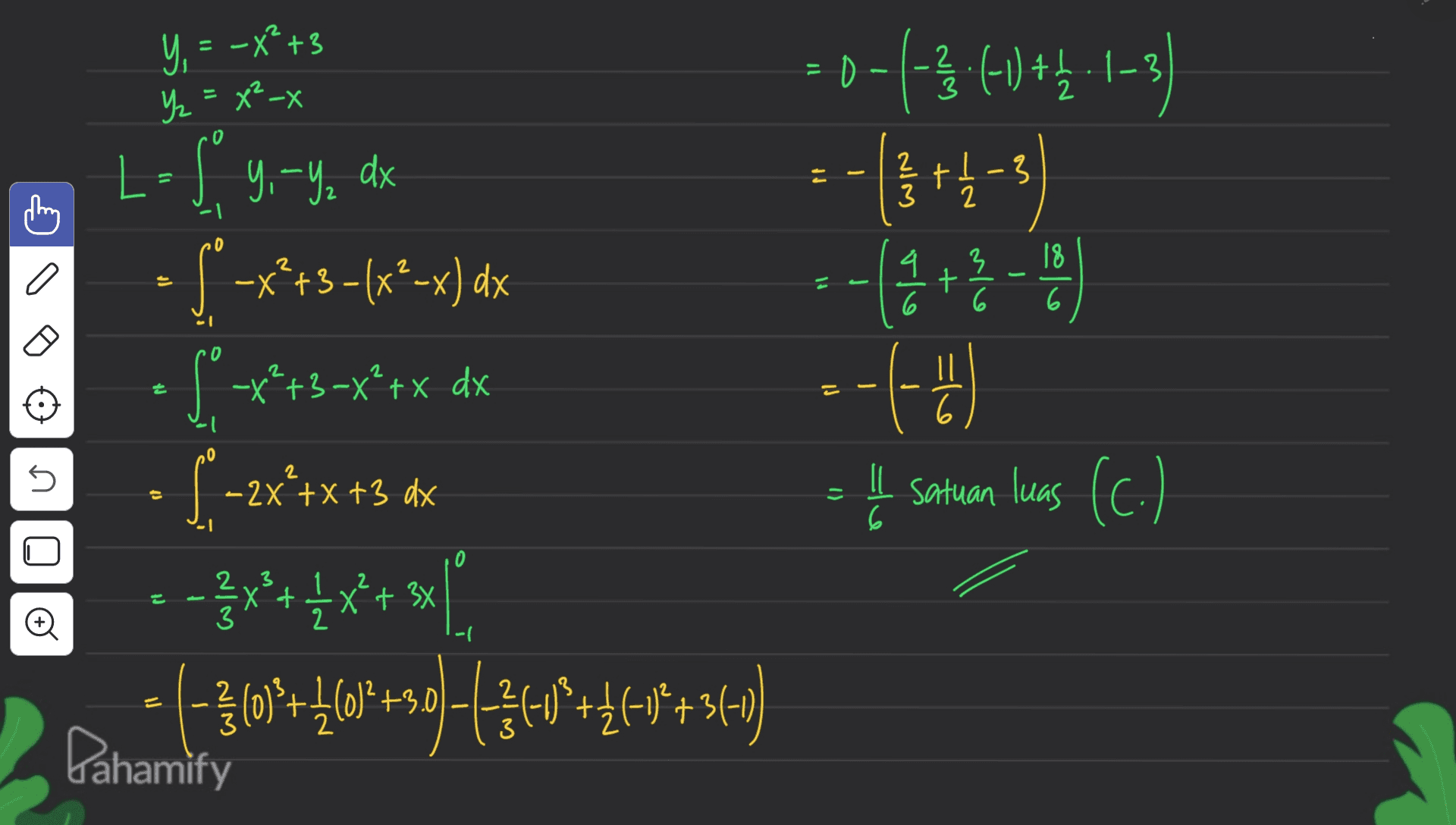 2 Y, = -x? +3 Yz Y₂ = x²-x . 2X -0-1-3-61) } :(-1) +4-1-3 o - , 23 +1 -3 3 t 2 a ។ 4 3 + 6 6 18 6 0 2 -x²+3x²+x dx = - -(0) - 66 L-S 9. – 9, dx $* -x*+5(x*-x) dx - $ **tx [1-2x**x+3 ax --}x+ 4x + x } • (-360'+40'+99)++++++++*+36) ()() t - + st ll Į satuan luas (c.) 1) 6 1 2 X + 3 + 3x Đ -| Pahamify 
