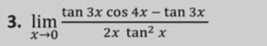 tan 3x cos 4x -tan 3x 3. lim X-0 2x tan2 x 
