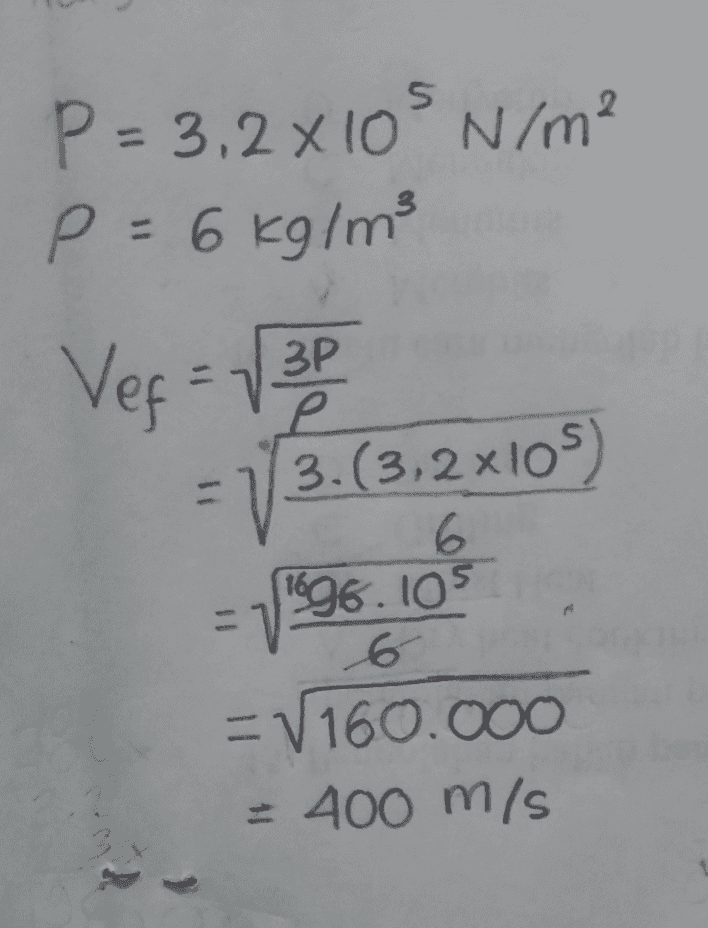 P = 3,2X10 N/m? р P = 6 kg/m3 =) Vef=/ 3P 3. (3,2x105 6 1696.10 6 = V160.000 = 400 m/s 