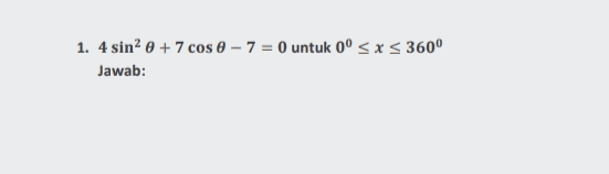 2. 2 sinx + 3 cos x = 0 untuk 0º < x < 180° Jawab: 
3. 2 tanx – 5 tan x + 2 = 0 untuk 45° 5 X 5 900 Jawab: 
1. 4 sin? @ + 7 cos 0 - 7 = 0 untuk 0º < x < 360° Jawab: 