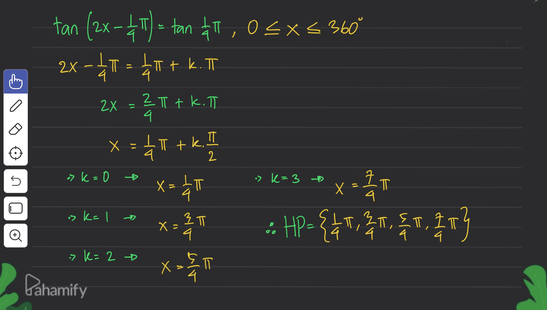 tan (2x - 2 1) = tan II , OSX 360 2x -4T = 1+ k. TT 2X = ZT tk.lt q 3 Х. il IT tk. II 4 2 5 > k=0 + -> k=3 = x X = TT q X Х 크 4 T ㅠ > kal 3 T X Х :: HP-{{1,2,3,43 - An Đ q -> k=2 X = 2 T SA Pahamify 