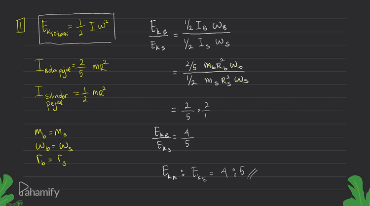 27 Ex=0 = 12,5m Е Exot Epo o tigh Emawal = Emanhir Ek++ Extrotas + EPE = 1/2 m² + / I w² 2 mgh = muzt mR? uz w²= и u? -0 0 R? R² 2 agh 2 v² I 2 Silinder berongga tipis I=ma v= gh v=1,0.2,5=125 5 m/s V: Pahamify 
11 Ekrotas / I wa Ero la Io We Eks % Is Ws 2 ( I soda pijue = 2 2 2 me I silinder =1 mR² 1/2 pejal 2/5 Mbro Wo 1/2 ms R² Ws 2 = 름주 Ene - 4 m =Ms Wb=Ws ro=rs Eks Enno Eng= 485 // Pahamify 