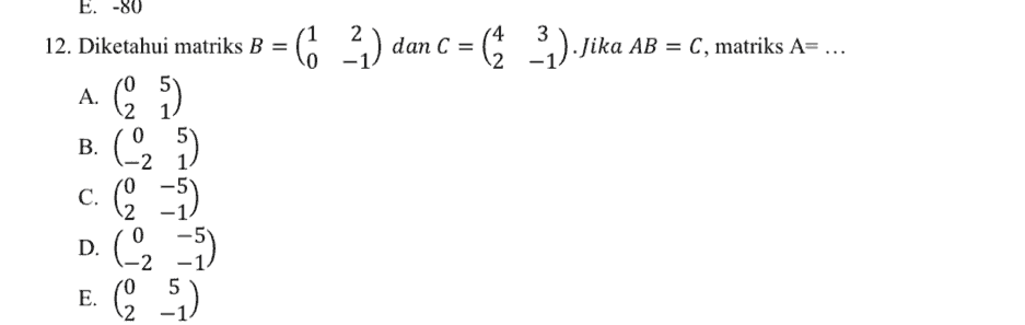 E. “80 1 12. Diketahui matriks B = (6 2) dana C = = ( 3 ) Jika AB = C, matriks A= 4 2 B. A. () (25) C. (-) D. (C ) = E. (9 ) egies โe 5 