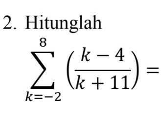8 2. Hitunglah k – 4 k + 11) Σ 1 (1) = k=-2 