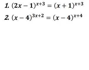 1. (2x – 1)x+3 = (x + 1)*+3 2. (x – 4)3x+2 = (x – 4)x+4 