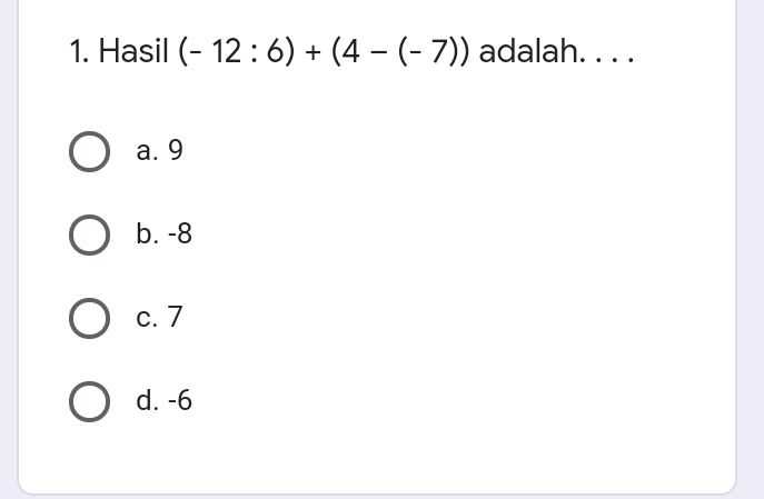 1. Hasil (- 12:6) + (4 - (- 7)) adalah.... a. 9 b.-8 c. 7 7 d. -6 