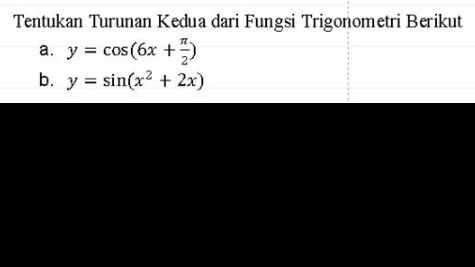 Tentukan Turunan Kedua dari Fungsi Trigonometri Berikut a. y = cos(6x +) b. y = sin(x2 + 2x) 
1. Tentukan y" dari persamaan berikut y' = sin 2x + cos2x = 