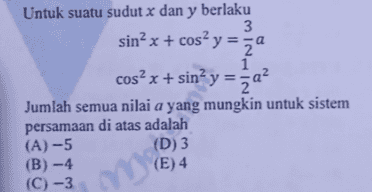 Untuk suatu sudut x dan y berlaku 3 sin? x + cos² y = za 1 cos? x + sin? y = ža? Jumlah semua nilai a yang mungkin untuk sistem persamaan di atas adalah (A)-5 (D) 3 (B) -4 (E) 4 (C) -3 ma 